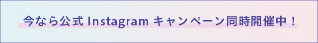 今なら公式Instagramキャンペーン同時開催中！